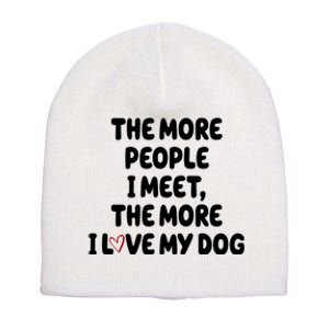 The More People I Meet The More I Love My Dog Short Acrylic Beanie