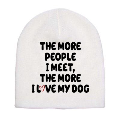 The More People I Meet The More I Love My Dog Short Acrylic Beanie
