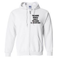 The More People I Meet The More I Love My Dog Full Zip Hoodie