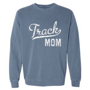 Track Mom Proud Track And Field Mom Gift Garment-Dyed Sweatshirt