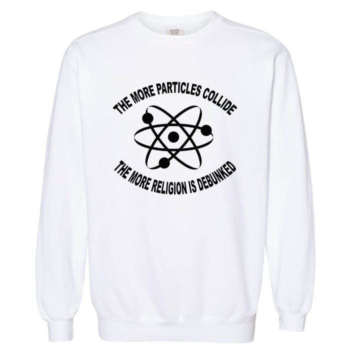 The More Particles Collide Humour Physics Lover Garment-Dyed Sweatshirt