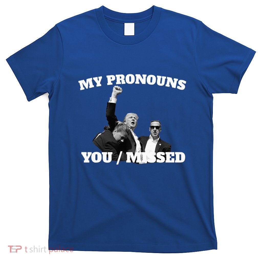 Trump My Pronouns You Missed T-Shirt