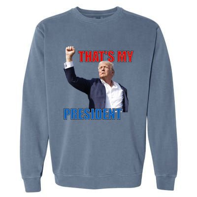 Thats My President Trump 2024 Donald Trump Survived Shooter Garment-Dyed Sweatshirt