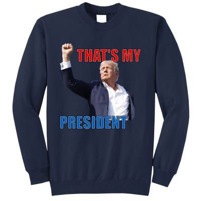 Thats My President Trump 2024 Donald Trump Survived Shooter Tall Sweatshirt