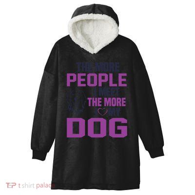 The More People I Meet The More I Love My Dog Hooded Wearable Blanket