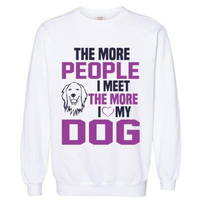 The More People I Meet The More I Love My Dog Garment-Dyed Sweatshirt