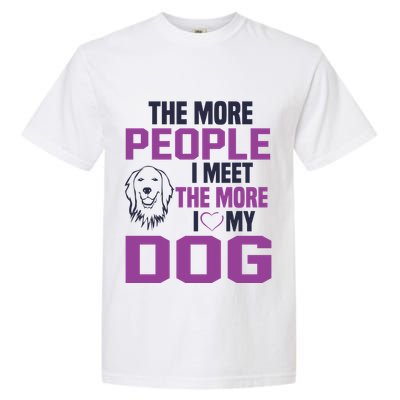 The More People I Meet The More I Love My Dog Garment-Dyed Heavyweight T-Shirt