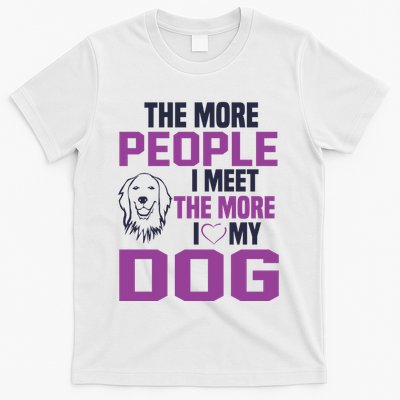 The More People I Meet The More I Love My Dog T-Shirt