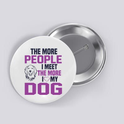The More People I Meet The More I Love My Dog Button