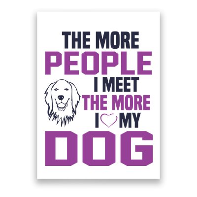 The More People I Meet The More I Love My Dog Poster