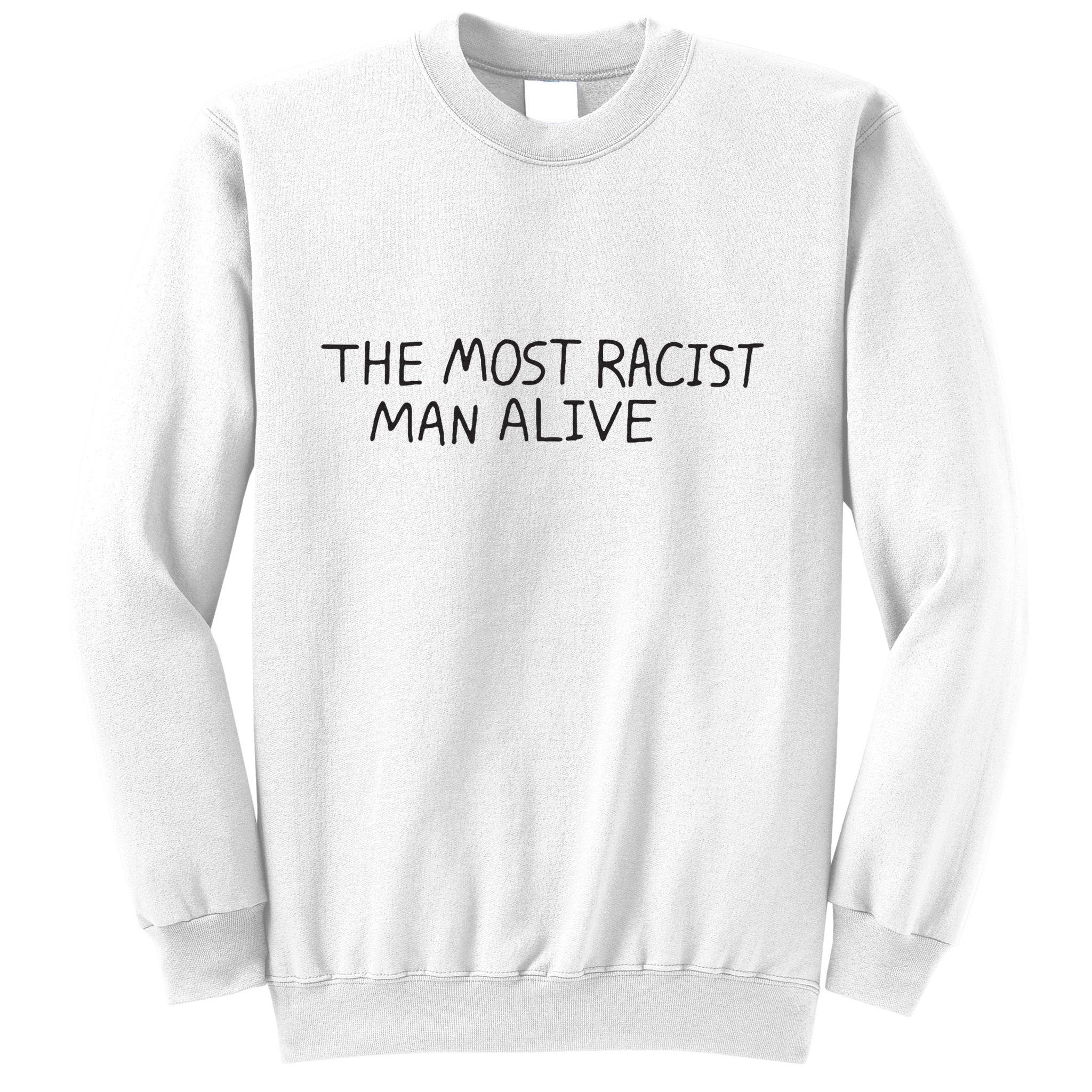 The Most Racist Man Alive Sweatshirt