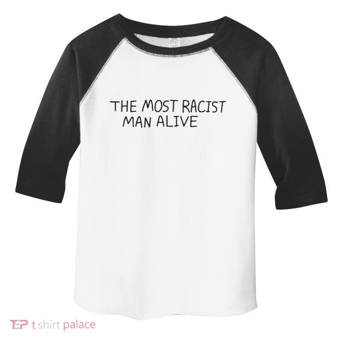 The Most Racist Man Alive Toddler Fine Jersey T-Shirt