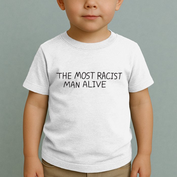 The Most Racist Man Alive Toddler T-Shirt