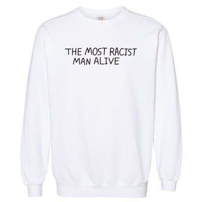 The Most Racist Man Alive Funny Gift Garment-Dyed Sweatshirt