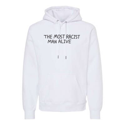 The Most Racist Man Alive Funny Gift Premium Hoodie