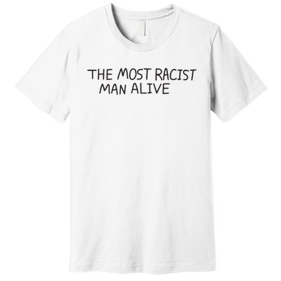 The Most Racist Man Alive Funny Gift Premium T-Shirt