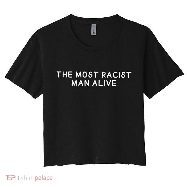 The Most Racist Man Alive Crop Top
