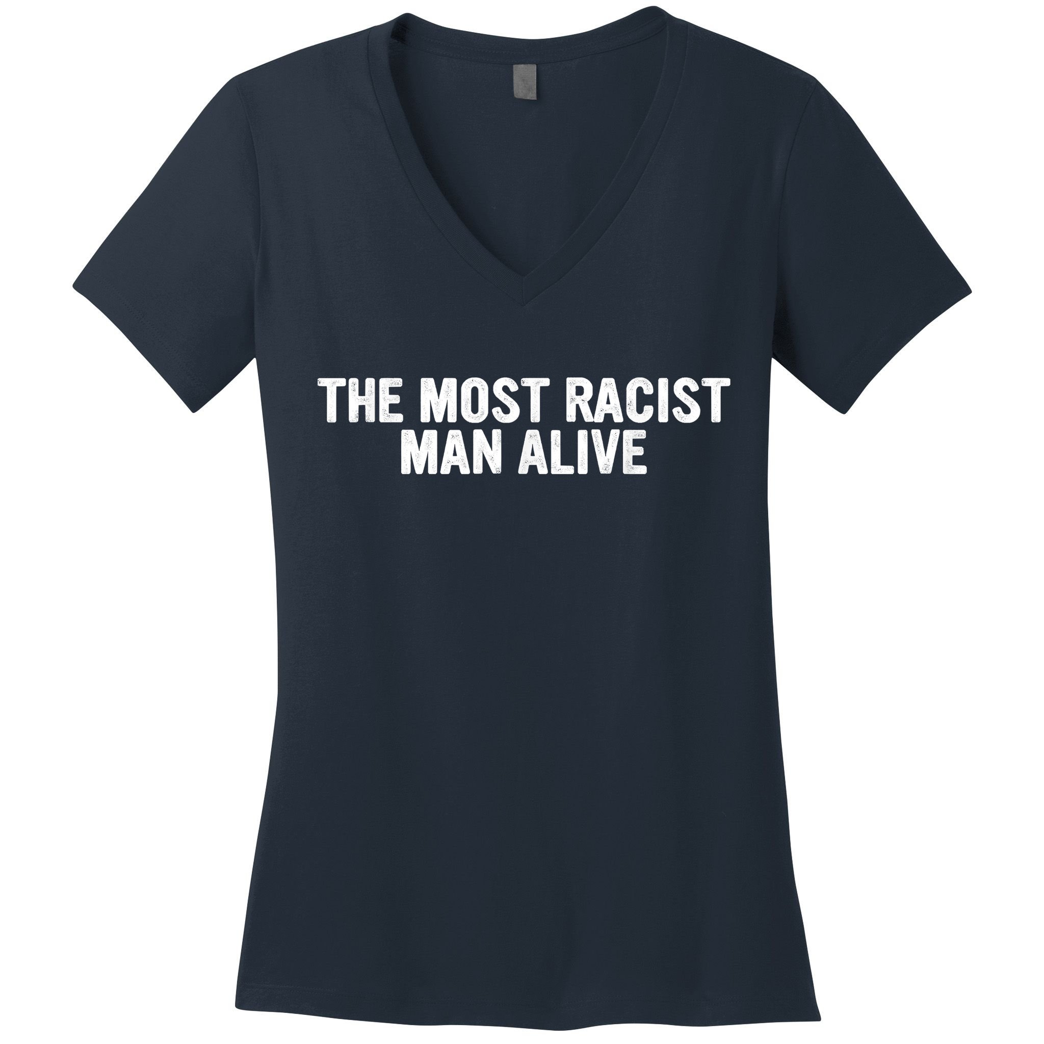 The Most Racist Man Alive Apparel Women's V-Neck T-Shirt