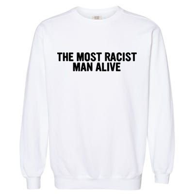 The Most Racist Man Alive Apparel Garment-Dyed Sweatshirt