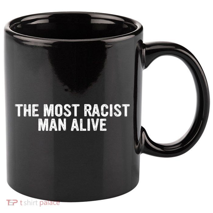 The Most Racist Man Alive 11oz C Handle Ceramic Mug