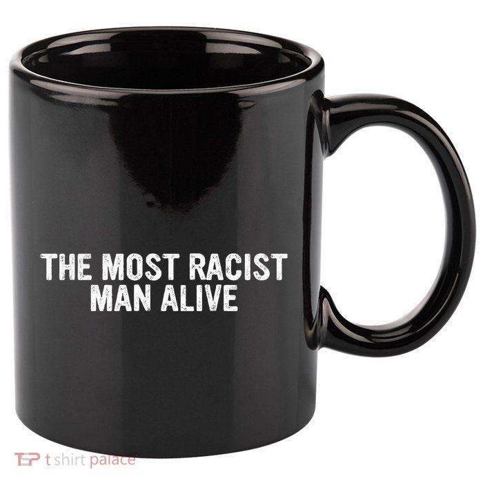The Most Racist Man Alive 11oz C Handle Ceramic Mug