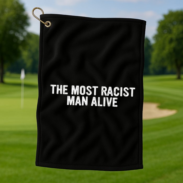 The Most Racist Man Alive Golf Towel