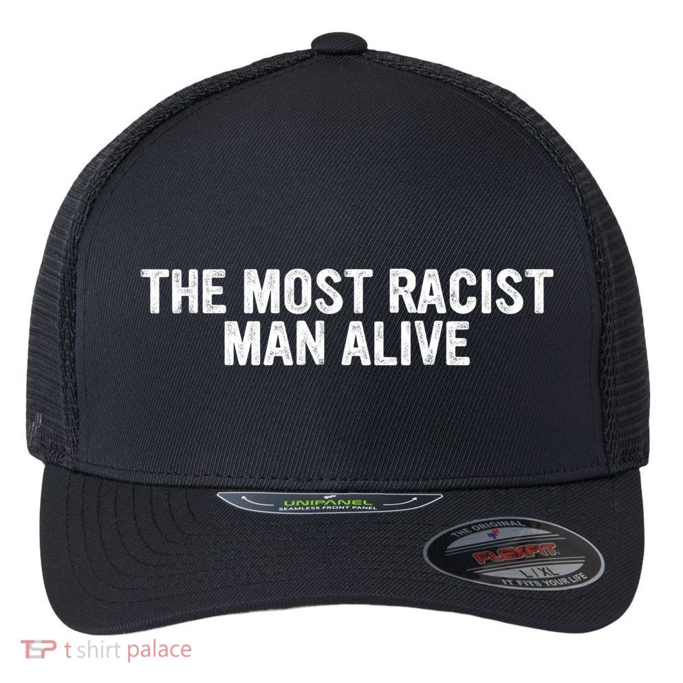 The Most Racist Man Alive Apparel Flexfit Unipanel Trucker Cap