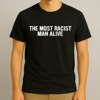 The Most Racist Man Alive Apparel T-Shirt
