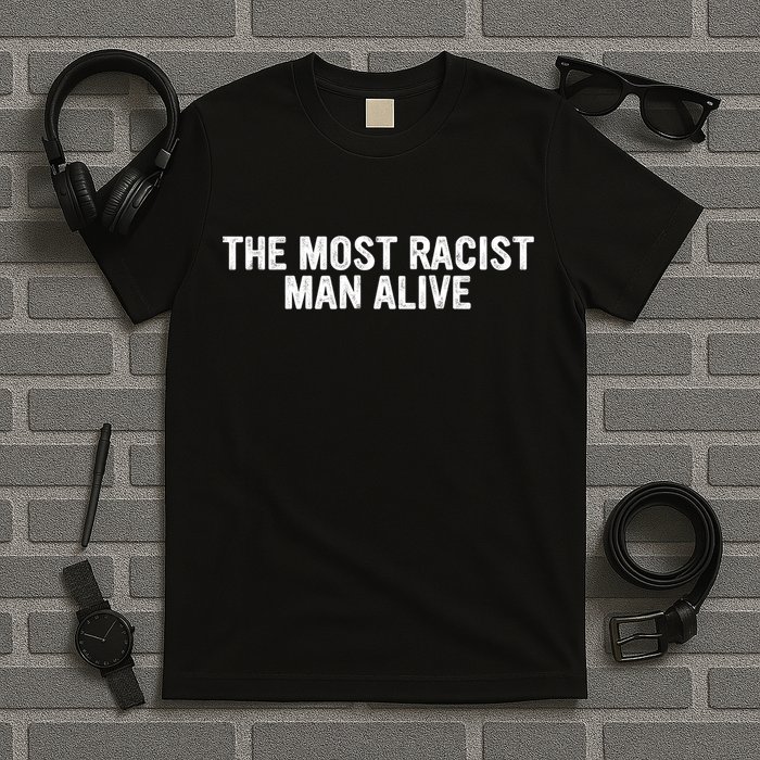 The Most Racist Man Alive Apparel T-Shirt
