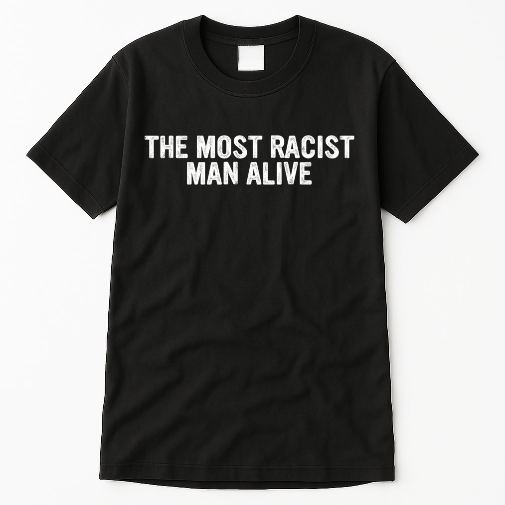 The Most Racist Man Alive Apparel Tall T-Shirt