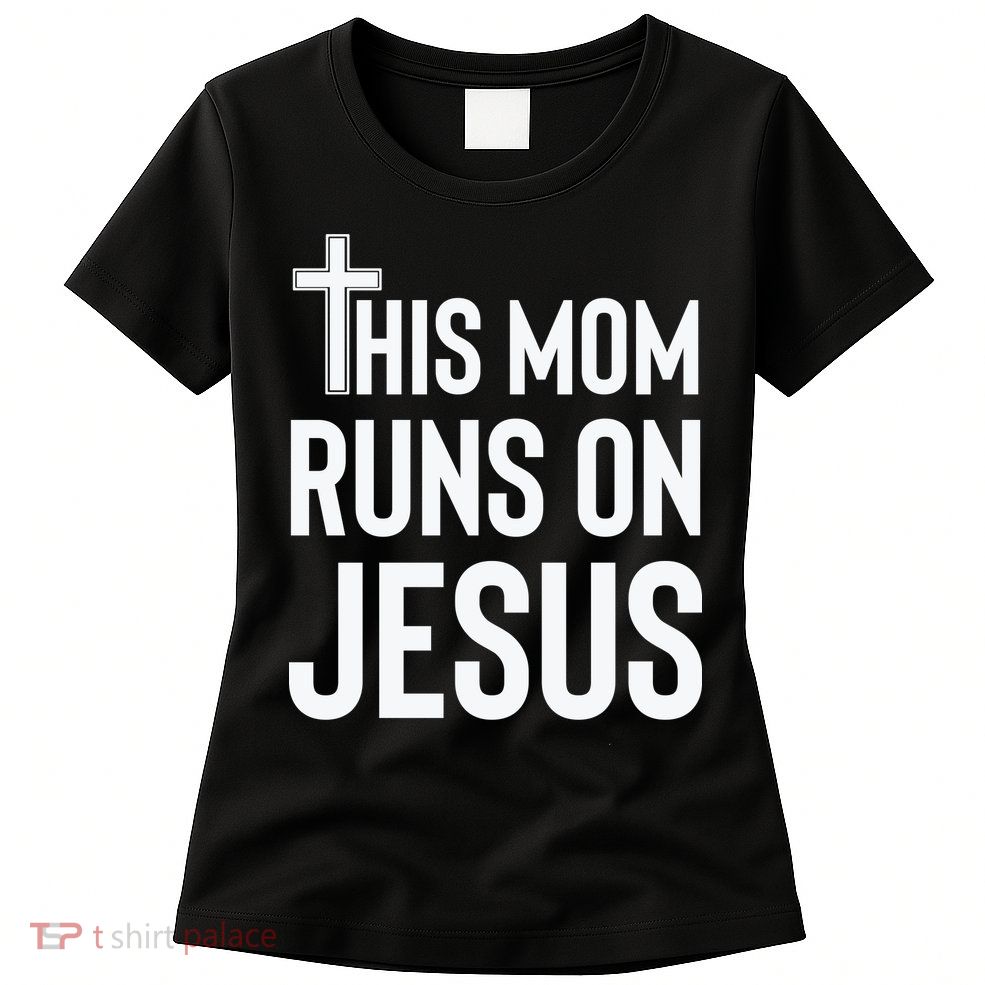 This Mom Runs On Jesus Christian Mother's Day Womens T-Shirt