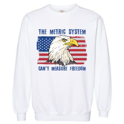The Metric System Cant Measure Freedom 4th Of July Garment-Dyed Sweatshirt