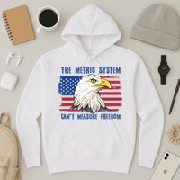 The Metric System Cant Measure Freedom 4th Of July Hoodie
