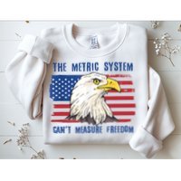 The Metric System Cant Measure Freedom 4th Of July Sweatshirt
