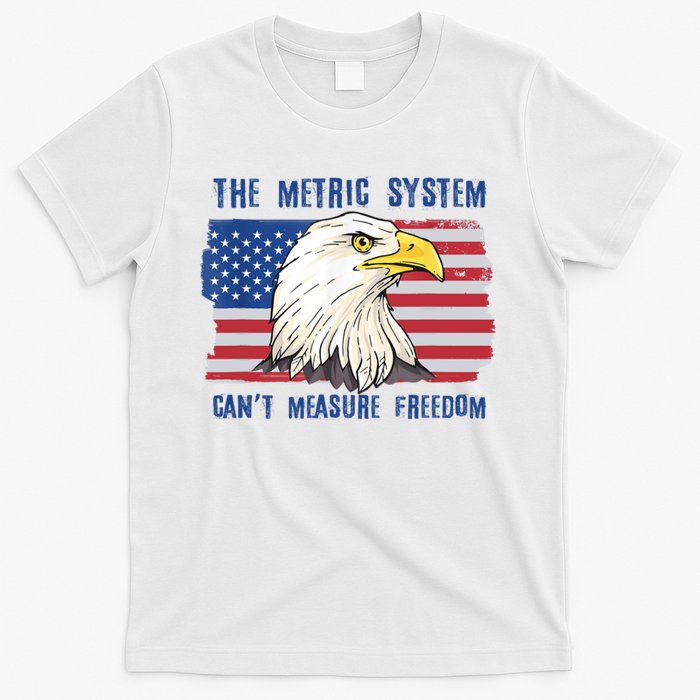 The Metric System Cant Measure Freedom 4th Of July T-Shirt