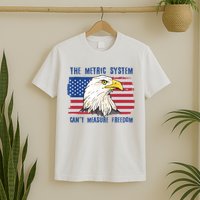 The Metric System Cant Measure Freedom 4th Of July T-Shirt