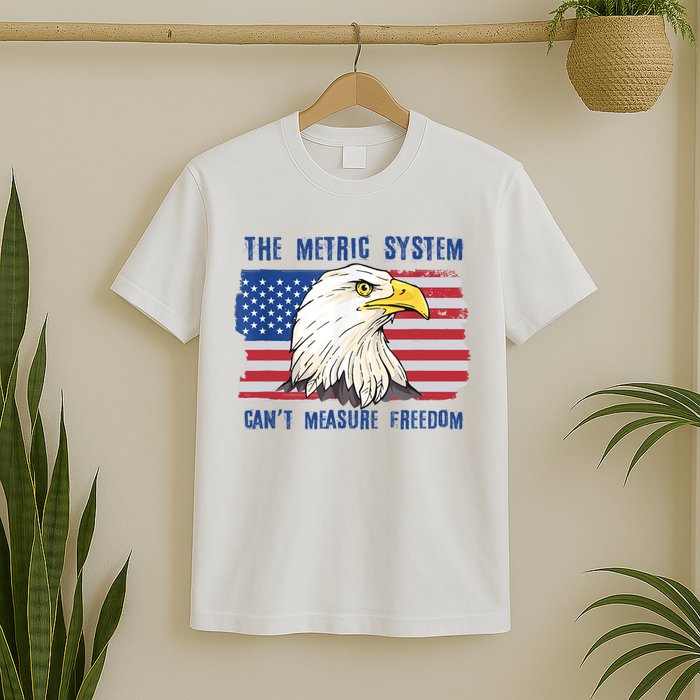 The Metric System Cant Measure Freedom 4th Of July T-Shirt