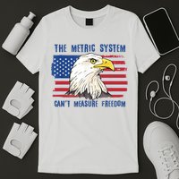 The Metric System Cant Measure Freedom 4th Of July T-Shirt