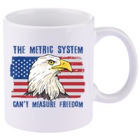 The Metric System Cant Measure Freedom 4th Of July 11oz C Handle Ceramic Mug