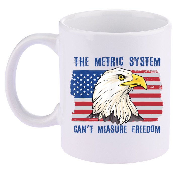 The Metric System Cant Measure Freedom 4th Of July 11oz C Handle Ceramic Mug
