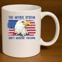 The Metric System Cant Measure Freedom 4th Of July 11oz C Handle Ceramic Mug