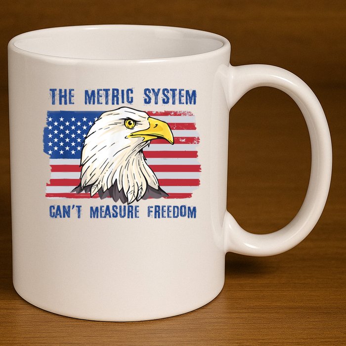 The Metric System Cant Measure Freedom 4th Of July 11oz C Handle Ceramic Mug