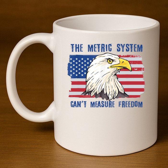The Metric System Cant Measure Freedom 4th Of July 11oz C Handle Ceramic Mug