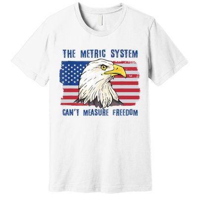 The Metric System Cant Measure Freedom 4th Of July Premium T-Shirt