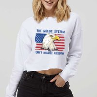 The Metric System Cant Measure Freedom 4th Of July Cropped Pullover Crew