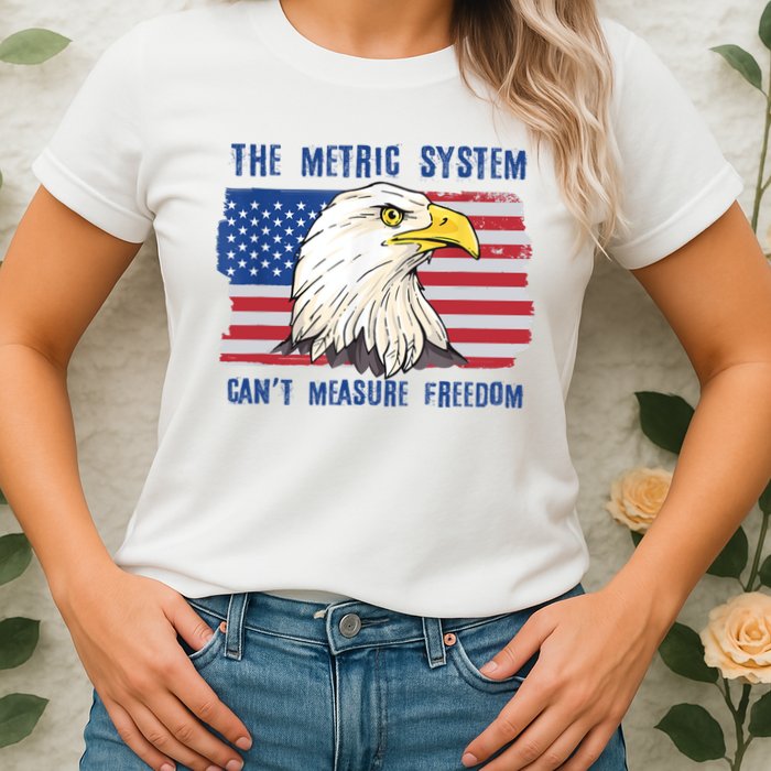 The Metric System Cant Measure Freedom 4th Of July Womens T-Shirt