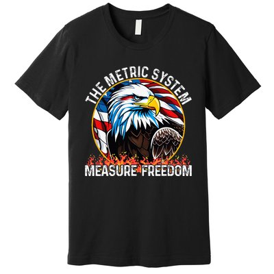 The Metric System CanT Measure Freedom Eagle Usa Flag Premium T-Shirt