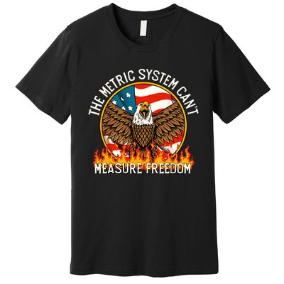 The Metric System Cant Measure Freedom Funny 4th Of July Premium T-Shirt