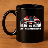 The Metric System CanT Measure Freedom 11oz C Handle Ceramic Mug