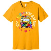 Testing Motivation Student Teacher Its Test Day You Got This Premium T-Shirt